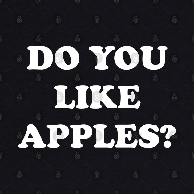 DO YOU LIKE APPLES? by YourLuckyTee